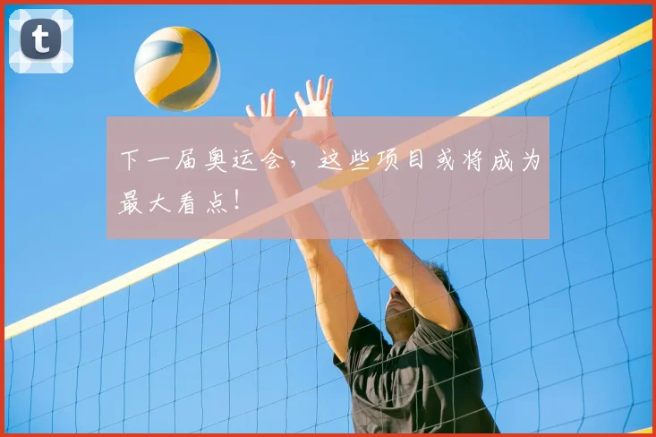 下一届奥运会，这些项目或将成为最大看点！