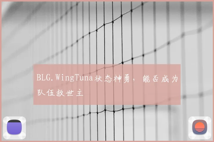 BLG.WingTuna状态神勇，能否成为队伍救世主