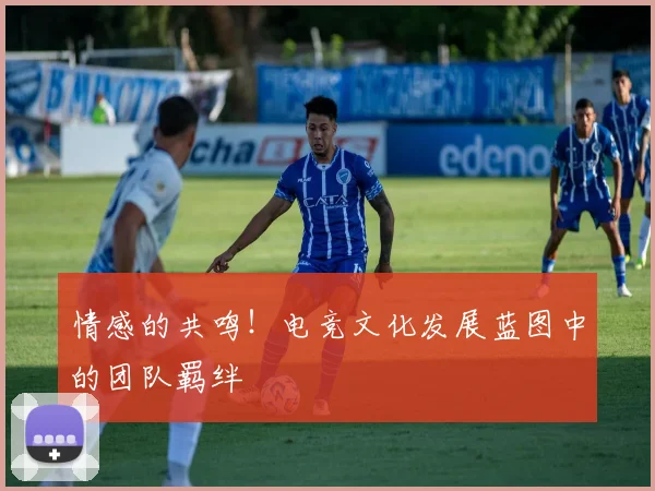 情感的共鸣！电竞文化发展蓝图中的团队羁绊