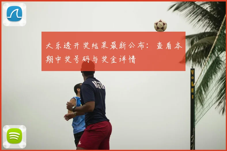 大乐透开奖结果最新公布：查看本期中奖号码与奖金详情