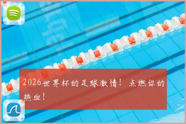 2026世界杯的足球激情！点燃你的热血！